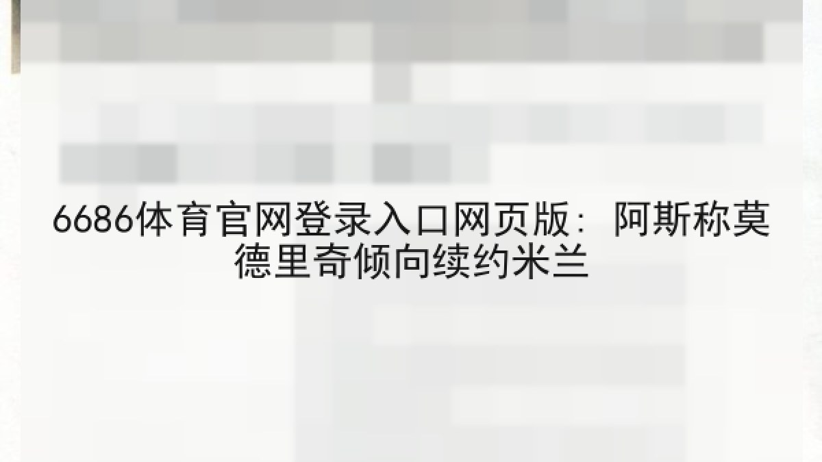 6686体育官网登录入口网页版: 阿斯称莫德里奇倾向续约米兰 6686体育官网登录入口网页版: 阿斯称莫德里奇倾向续约米兰